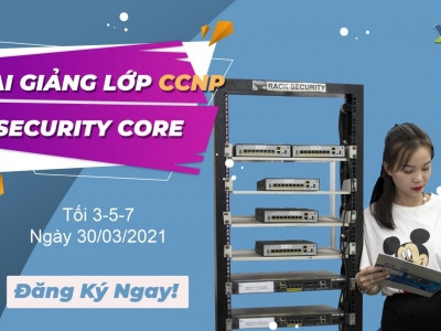 VNPRO - KHAI GIẢNG LỚP CCNP SECURITY CORE NGÀY 30/03/2021