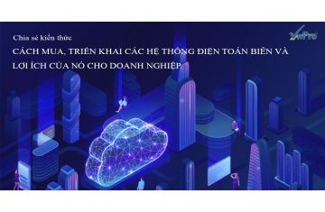 Điện toán biên là gì và tại sao nó lại quan trọng?  (Phần 2)