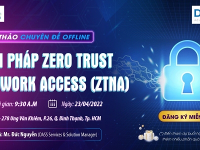 HỘI THẢO CHUYÊN ĐỀ OFFLINE: “GIẢI PHÁP ZERO TRUST NETWORK ACCESS (ZTNA)”