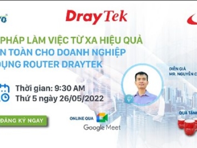 HỘI THẢO ONLINE CHUYÊN ĐỀ: GIẢI PHÁP LÀM VIỆC TỪ XA HIỆU QUẢ VÀ AN TOÀN CHO DOANH NGHIỆP SỬ DỤNG ROUTER DRAYTEK