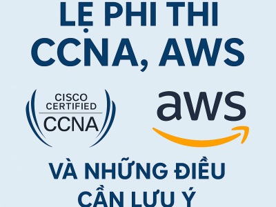 Lệ Phí Thi CCNA, AWS và Những Điều Cần Lưu Ý