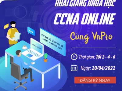 TIẾP TỤC KHAI GIẢNG KHÓA CCNA ONLINE 20/04/2022