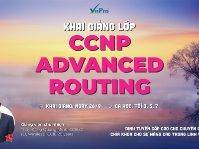 VNPRO CHÍNH THỨC KHAI GIẢNG KHÓA HOC CCNP ADVANCED ROUTING VÀO THỨ 3 NGÀY 26/09