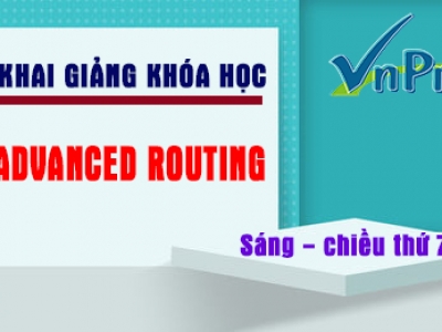 VNPRO - KHAI GIẢNG LỚP ADVANCED ROUTING , SÁNG - CHIỀU THỨ 7